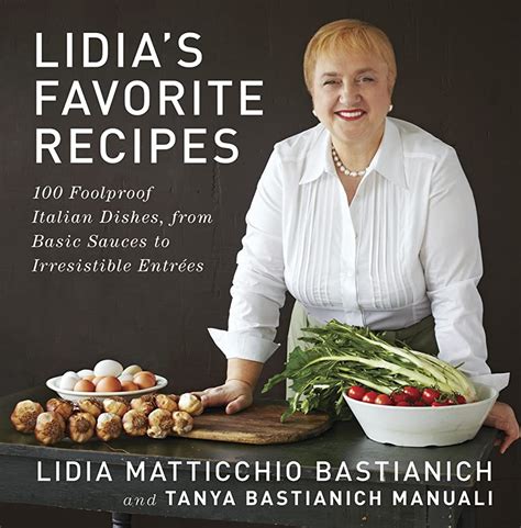 Full Download Lidias Favorite Recipes 100 Foolproof Italian Dishes From Basic Sauces To Irresistible Entrees By Lidia Matticchio Bastianich