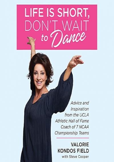 Download Life Is Short Dont Wait To Dance Advice And Inspiration From The Ucla Athletics Hall Of Fame Coach Of 7 Ncaa Championship Teams By Valorie Kondos Field