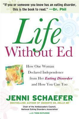 Full Download Life Without Ed How One Woman Declared Independence From Her Eating Disorder And How You Can Too By Jenni Schaefer