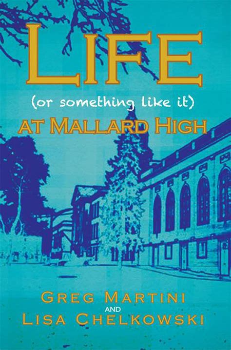 Read Online Life Or Something Like It At Mallard High By Greg Martini