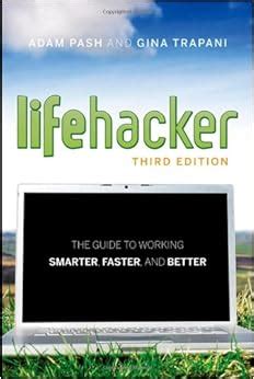 Read Lifehacker The Guide To Working Smarter Faster And Better By Adam Pash