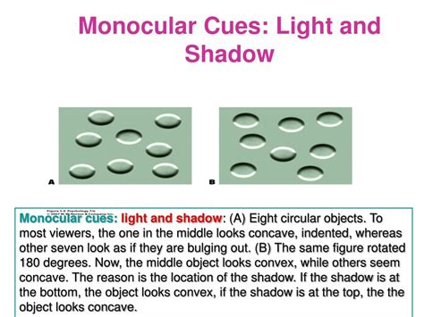 Light and Shadow: An objects' shadow when lighted provides some clues about the objects' orientation relative to us and its three-dimensional shape (Wickens, 1992). Relative Size: If through experience we know that two objects are the same true size, the object subtending a smaller image on the retina appears to be further away (Wickens, 1992.) . 