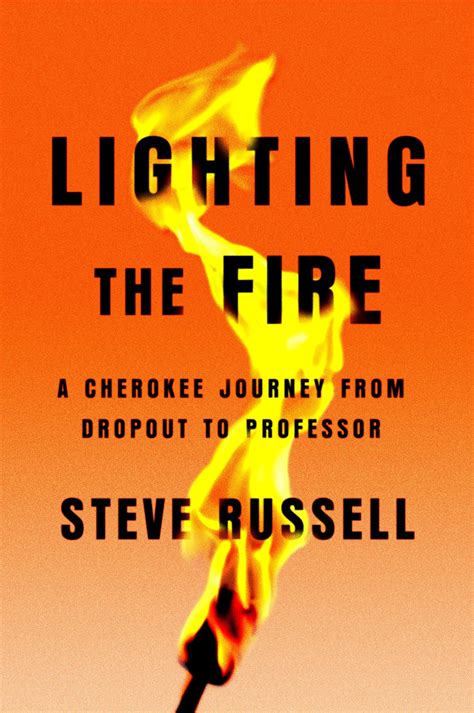 Full Download Lighting The Fire A Cherokee Journey From Dropout To Professor By Steve Russell