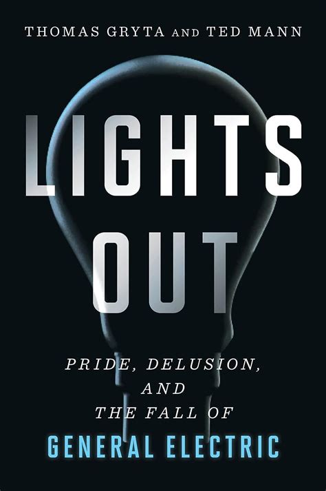 Lights Out Pride Delusion and the Fall of General Electric