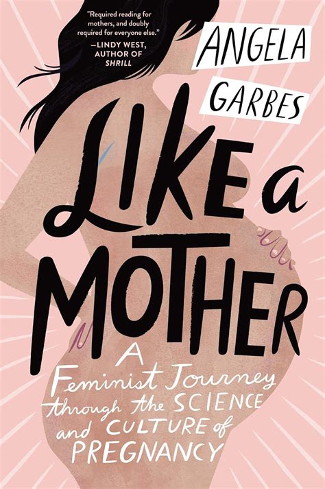 Read Online Like A Mother A Feminist Journey Through The Science And Culture Of Pregnancy By Angela Garbes