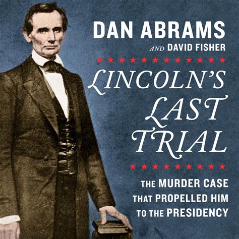 Read Lincolns Last Trial The Murder Case That Propelled Him To The Presidency By Dan Abrams
