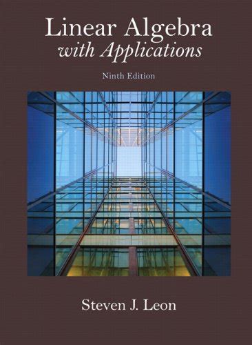 Linear Algebra with Applications, Ninth Edition is designed for the introductory course in linear algebra for students within engineering, mathematics, business management, and physics. Updated to increase clarity and improve student learning, the author provides a flexible blend of theory and engaging applications. Preview this book ».