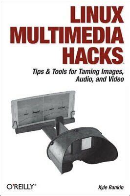 Linux Multimedia Hacks: Tips & Tools for Taming Images, Audio, and Video by Kyle Rankin (2005-11-27)