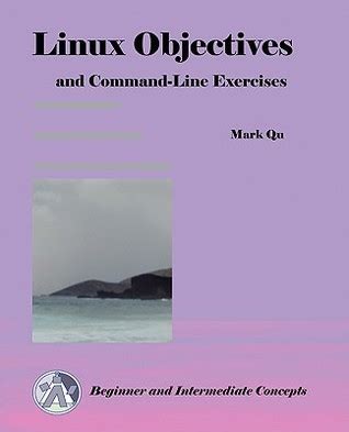 Linux Objectives and Command-Line Exercises by Mark Qu (2010-02-15)