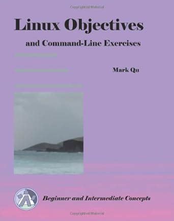 Linux Objectives and Command-Line Exercises by Mark Qu (2010-02-15)