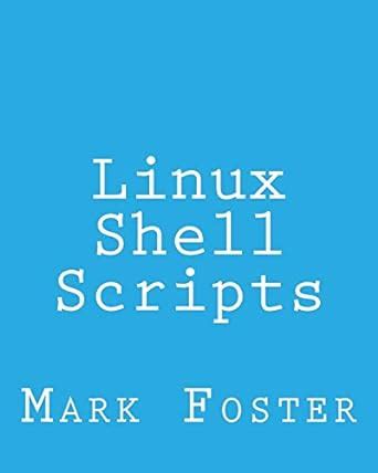 Linux Shell Scripts: How To Program With the KORN Shell and AWK by Mark Foster (2013-09-15)