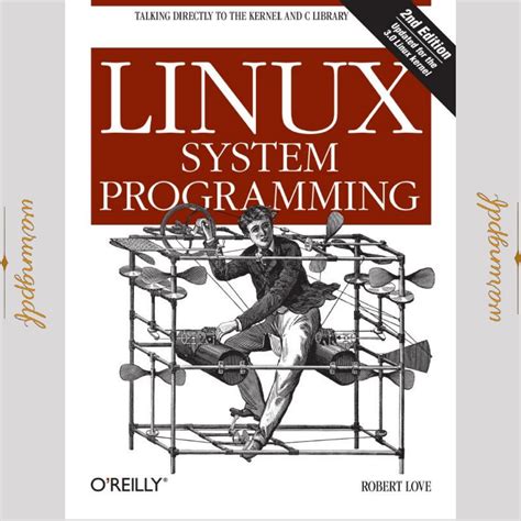 Linux System Programming: Talking Directly to the Kernel and C Library by Robert Love (2007-09-28)