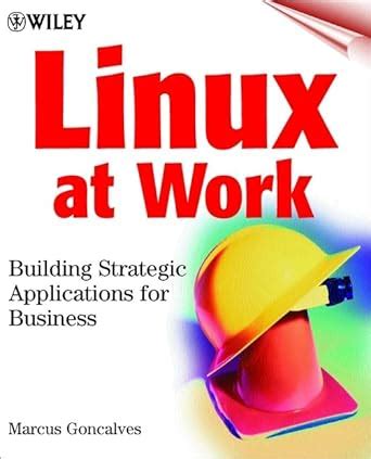 Linux at Work: Building Strategic Applications for Business