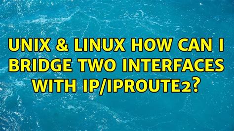 Linux bridge two interfaces.  There are two iproute2 commands for setting and...