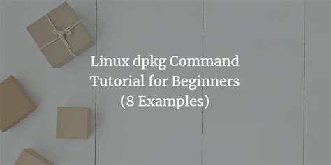 Linux dpkg Command Tutorial for Beginners (8 Examples)