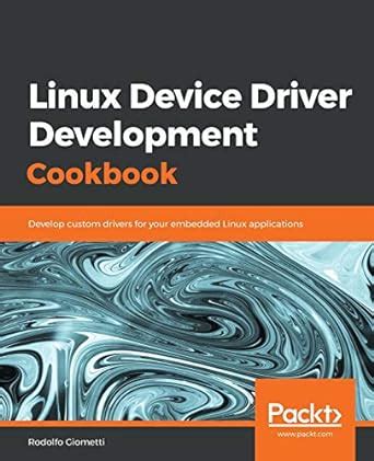 Full Download Linux Device Driver Development Cookbook Develop Custom Drivers For Your Embedded Linux Applications By Rodolfo Giometti