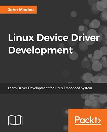 Read Linux Device Drivers Development Develop Customized Drivers For Embedded Linux By John Madieu