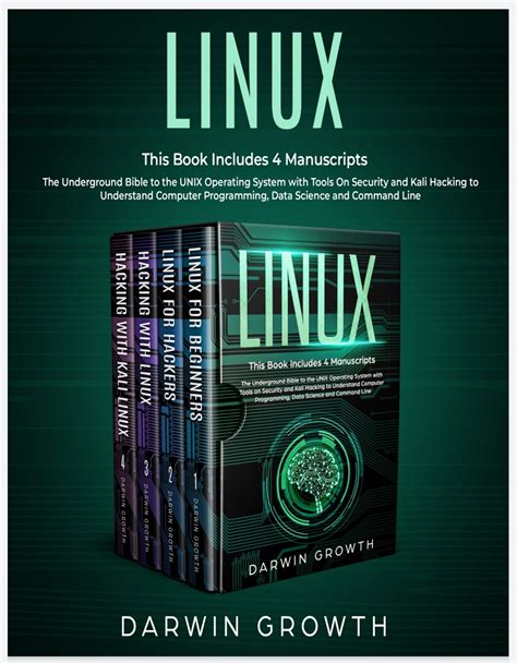 Read Online Linux This Book Includes 4 Manuscripts The Underground Bible To The Unix Operating System With Tools On Security And Kali Hacking To Understand Computer Programming Data Science And Command Line How To Become A Hacker With Networking For Beginners By Darwin Growth