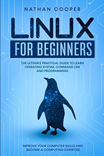 Read Linux For Beginners The Ultimate Practical Guide To Operating System Command Line And Programming Improve Your Computer Skills And Become A Computing Expertise By Nathan Cooper