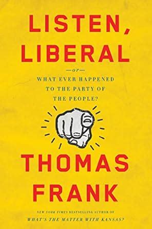 Read Listen Liberal Or What Ever Happened To The Party Of The People By Thomas Frank