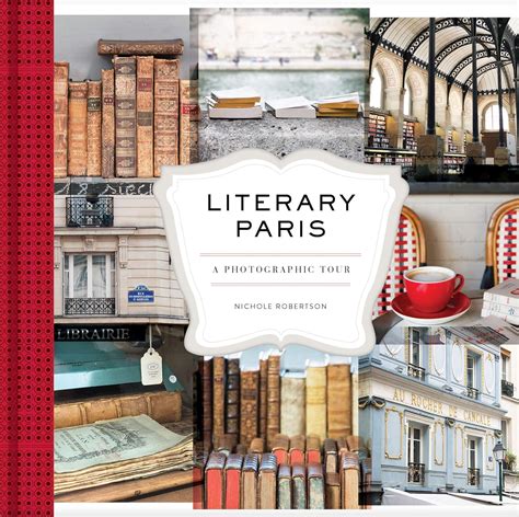 Literary Paris A Photographic Tour By Nichole Robertson