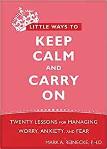 Little ways to keep calm and carry on twenty lessons for managing worry anxiety and fear. - Royal life in manasollasa 1st edition.