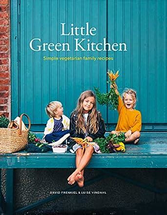Read Online Little Green Kitchen Simple Vegetarian Family Recipes By David Frenkiel