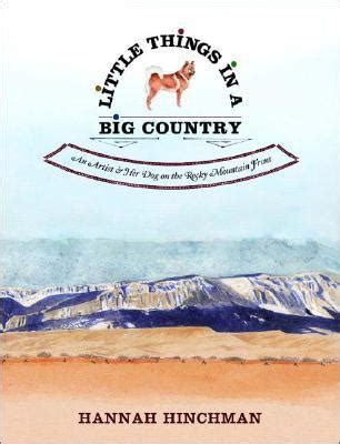 Full Download Little Things In A Big Country An Artist And Her Dog On The Rocky Mountain Front By Hannah Hinchman