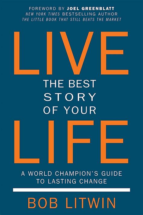 Read Online Live The Best Story Of Your Life A World Champions Guide To Lasting Change By Bob  Litwin