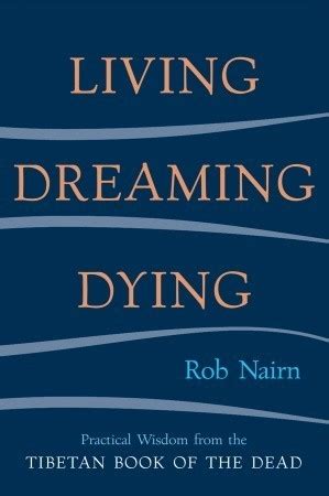 Read Living Dreaming Dying Wisdom For Everyday Life From The Tibetan Book Of The Dead By Rob Nairn