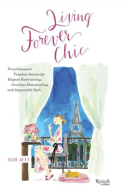 Read Living Forever Chic Frenchwomens Timeless Secrets For Everyday Elegance Gracious Entertaining And Enduring Allure By Tish Jett