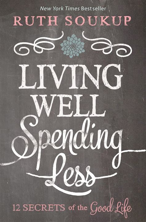 Read Living Well Spending Less 12 Secrets Of The Good Life By Ruth Soukup