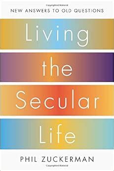 Read Online Living The Secular Life New Answers To Old Questions By Phil Zuckerman