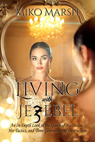 Full Download Living With Jezebel An Indepth Look At The Queen Of Narcissism Her Tactics And Three Generations Of Destruction By Miko Marsh