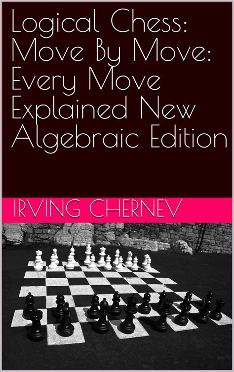 Full Download Logical Chess Move By Move Every Move Explained New Algebraic Edition By Irving Chernev
