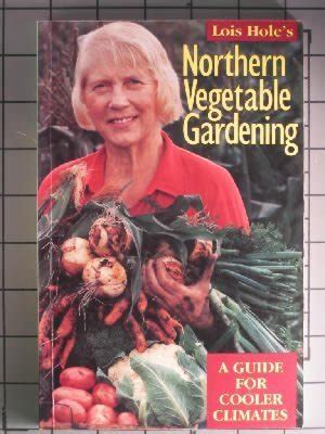 Lois holes northern vegetable gardening a guide for cooler climates. - Cinquieme lettre d'un commerc ʹant a   un cultivateur sur les municipalite s..
