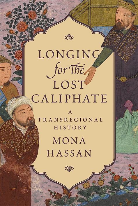 Full Download Longing For The Lost Caliphate A Transregional History By Mona F Hassan