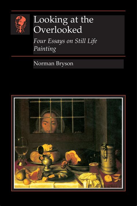 Read Online Looking At The Overlooked Four Essays On Still Life Painting By Norman Bryson