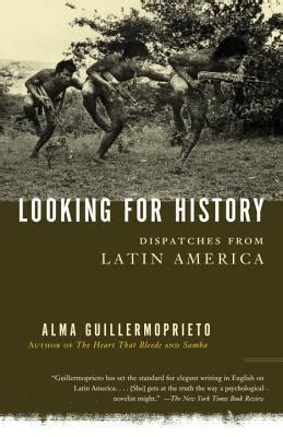 Full Download Looking For History Dispatches From Latin America By Alma Guillermoprieto