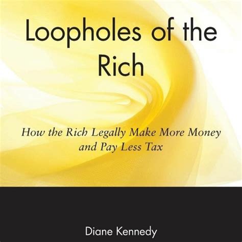 Read Online Loopholes Of The Rich How The Rich Legally Make More Money  Pay Less Tax By Diane Kennedy