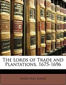 The Lords of Trade and Plantations, 1675-1696. Ralph Paul Bieber. H. R. Haas & Company, 1919 - 102 pages. 0 Reviews. Reviews aren't verified, but Google checks for and removes fake content when it's identified .. 