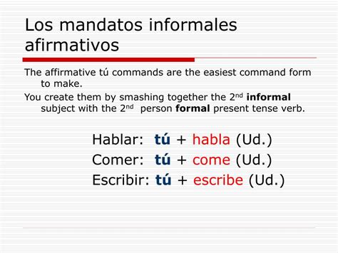 Usage (Los Mandatos Formales) -verb forms used to tell someone to do something. -used with people whom you address as Usted or Ustedes. Regular Verb Formation (Los Mandatos Formales) -most formal command forms can be derived from the YO form of the present tense. -the opposite vowel is used. Hablar. -speak.. 
