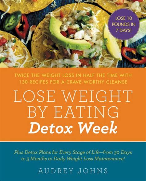 Read Lose Weight By Eating Detox Week Twice The Weight Loss In Half The Time With 130 Recipes For A Craveworthy Cleanse By Audrey Johns