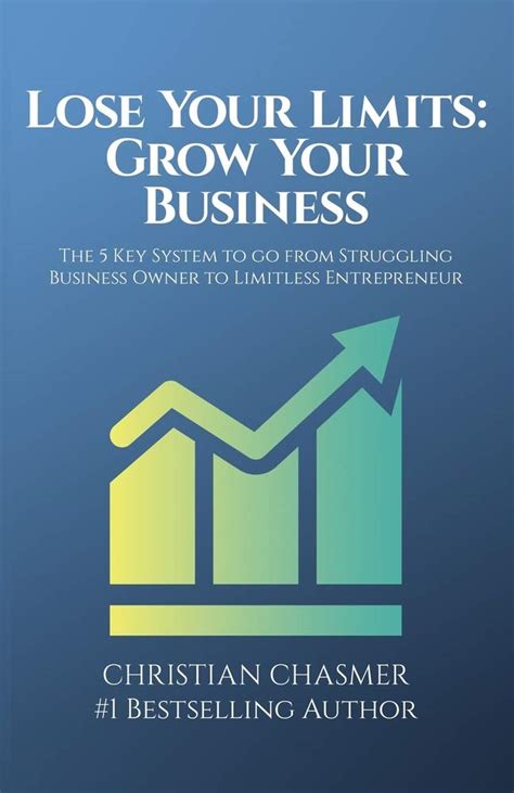 Download Lose Your Limits Grow Your Business The 5 Key System To Go From Struggling Business Owner To Limitless Entrepreneur By Christian Chasmer