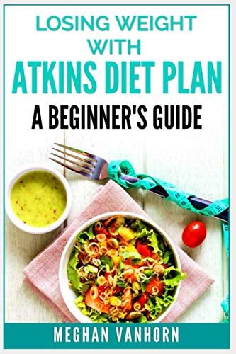 Full Download Losing Weight With Atkins Diet Plan A Beginners Guide By Meghan Vanhorn