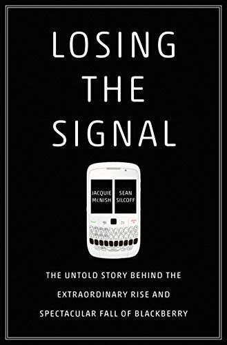 Read Online Losing The Signal The Untold Story Behind The Extraordinary Rise And Spectacular Fall Of Blackberry By Jacquie Mcnish