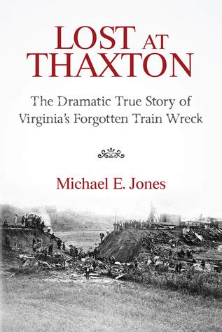 Read Online Lost At Thaxton The Dramatic True Story Of Virginias Forgotten Train Wreck By Michael E  Jones