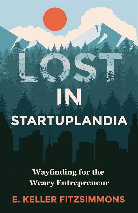 Download Lost In Startuplandia Wayfinding For The Weary Entrepreneur By E Keller Fitzsimmons
