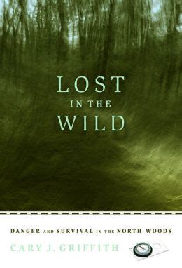 Read Lost In The Wild Danger And Survival In The North Woods By Cary Griffith
