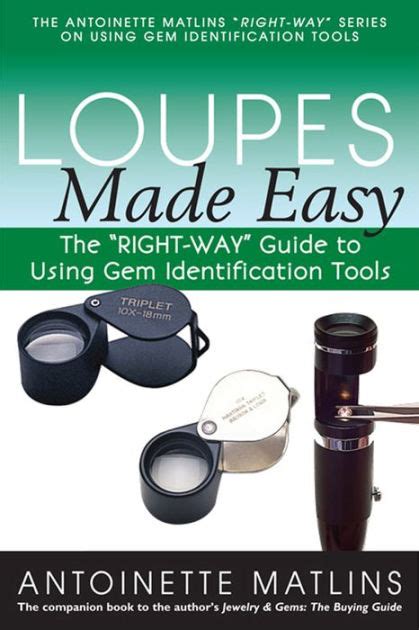 Read Loupes Made Easy The Rightway Guide To Using Gem Identification Tools By Antionette Pg Fga Matlins